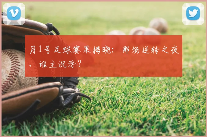 月1号足球赛果揭晓：那场逆转之夜，谁主沉浮？
