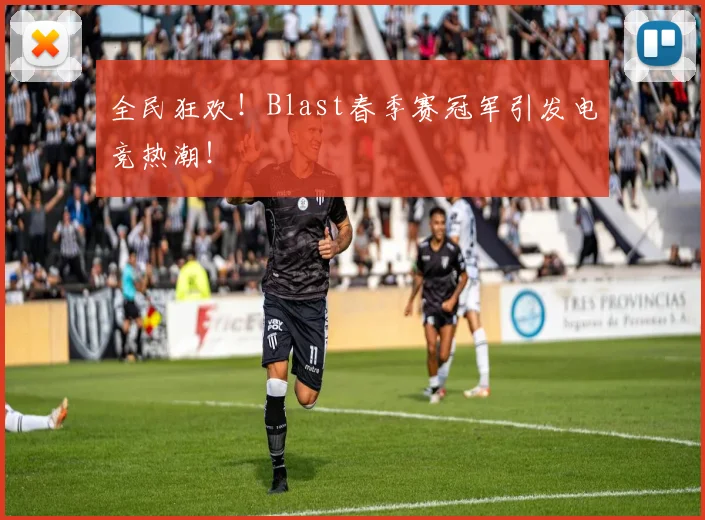 全民狂欢！Blast春季赛冠军引发电竞热潮！