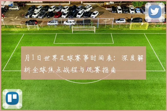 月1日世界足球赛事时间表:深度解析全球焦点战程与观赛指南